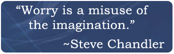 Worry is a misuse of the imagination