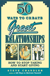 50 Ways to Create Great Relationships - How to Stop Taking and Start Giving - By Steve Chandler
