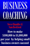 Business Coaching - How to Make $100,000 to $1,00,000 per year by helping small business owners succeed - by Steve Chandler & Sam Beckford